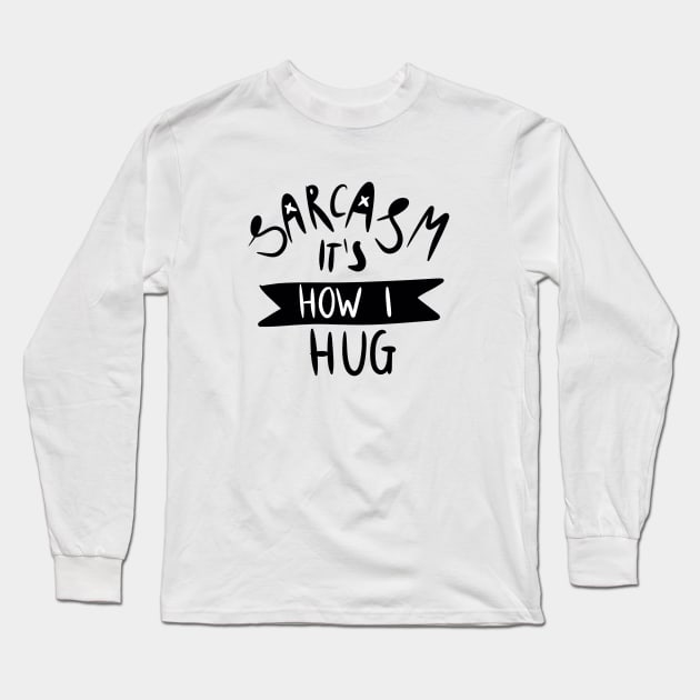 sarcasm is how i hug Slogan Graphic Shirt Long Sleeve T-Shirt by ISFdraw